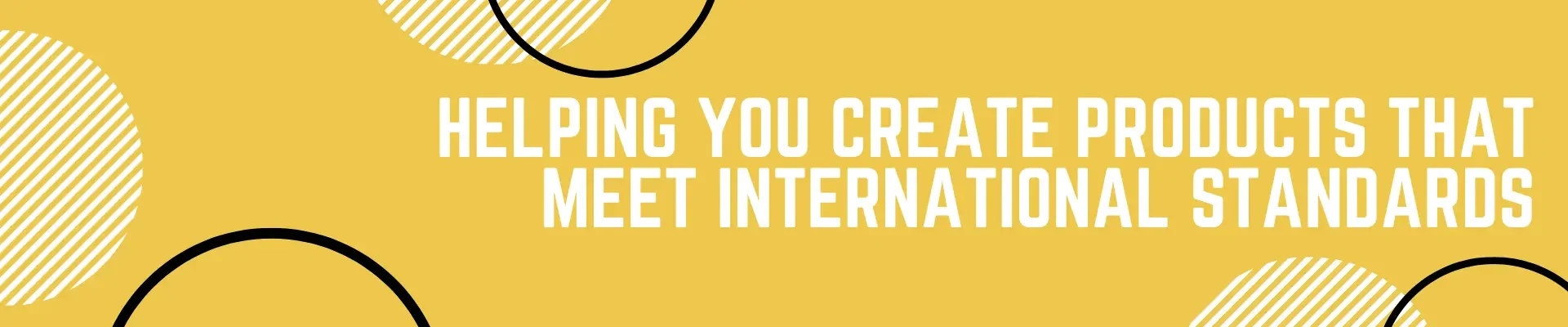 Helping you create products that meet international standards